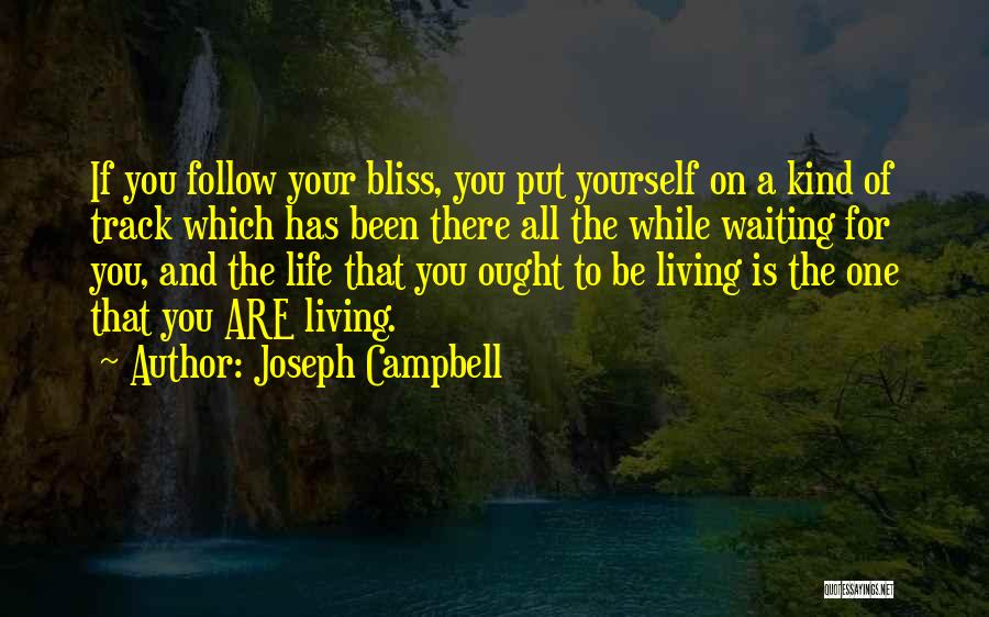 Joseph Campbell Quotes: If You Follow Your Bliss, You Put Yourself On A Kind Of Track Which Has Been There All The While