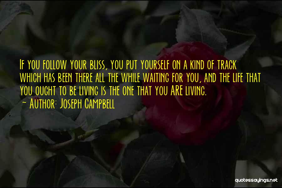 Joseph Campbell Quotes: If You Follow Your Bliss, You Put Yourself On A Kind Of Track Which Has Been There All The While