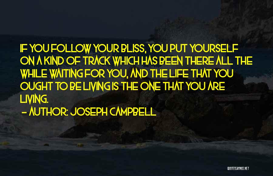 Joseph Campbell Quotes: If You Follow Your Bliss, You Put Yourself On A Kind Of Track Which Has Been There All The While