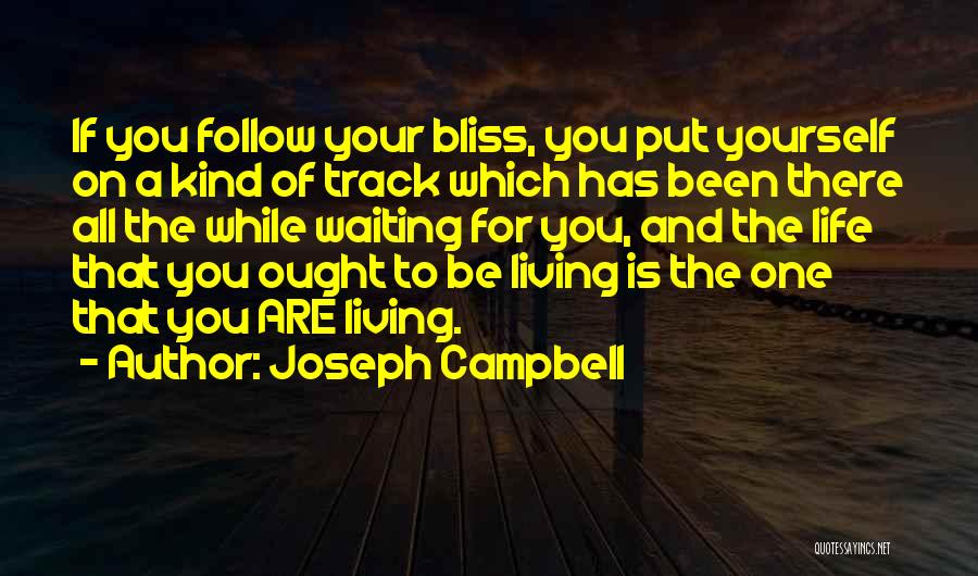 Joseph Campbell Quotes: If You Follow Your Bliss, You Put Yourself On A Kind Of Track Which Has Been There All The While