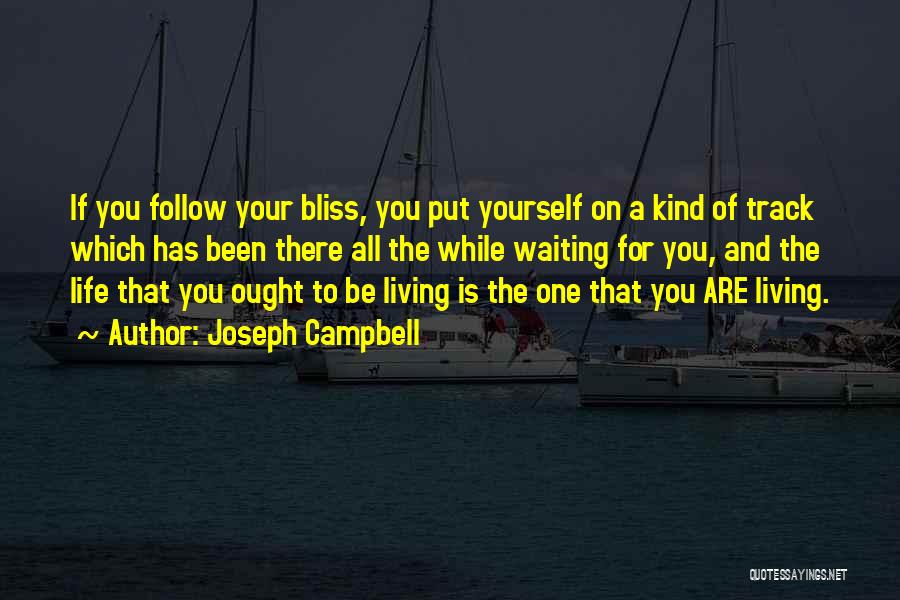 Joseph Campbell Quotes: If You Follow Your Bliss, You Put Yourself On A Kind Of Track Which Has Been There All The While