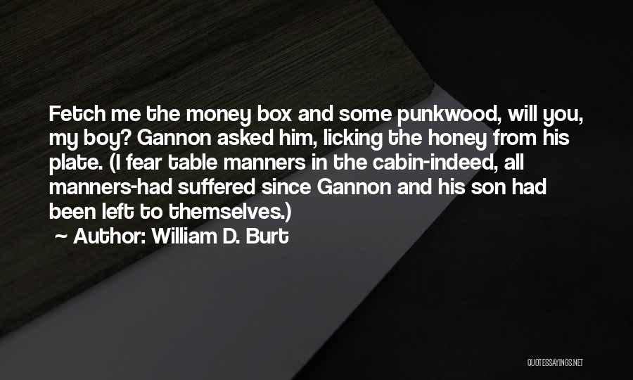 William D. Burt Quotes: Fetch Me The Money Box And Some Punkwood, Will You, My Boy? Gannon Asked Him, Licking The Honey From His