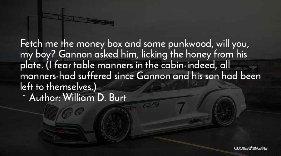 William D. Burt Quotes: Fetch Me The Money Box And Some Punkwood, Will You, My Boy? Gannon Asked Him, Licking The Honey From His