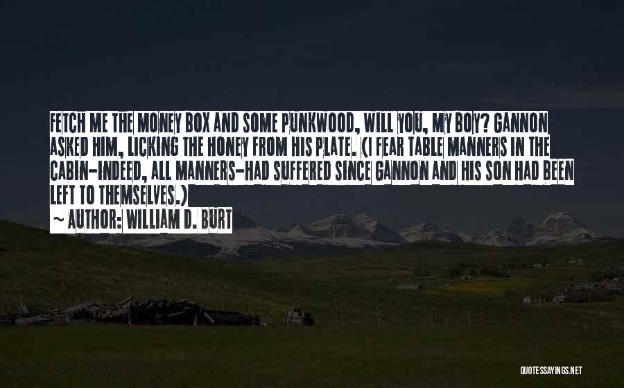 William D. Burt Quotes: Fetch Me The Money Box And Some Punkwood, Will You, My Boy? Gannon Asked Him, Licking The Honey From His