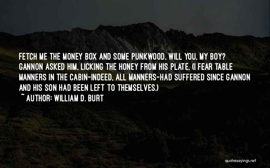 William D. Burt Quotes: Fetch Me The Money Box And Some Punkwood, Will You, My Boy? Gannon Asked Him, Licking The Honey From His