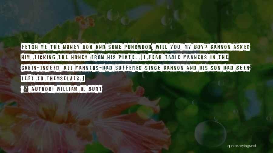 William D. Burt Quotes: Fetch Me The Money Box And Some Punkwood, Will You, My Boy? Gannon Asked Him, Licking The Honey From His