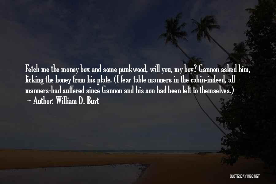 William D. Burt Quotes: Fetch Me The Money Box And Some Punkwood, Will You, My Boy? Gannon Asked Him, Licking The Honey From His