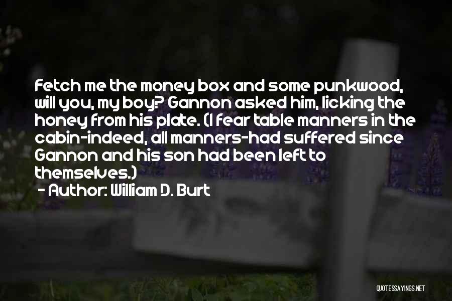 William D. Burt Quotes: Fetch Me The Money Box And Some Punkwood, Will You, My Boy? Gannon Asked Him, Licking The Honey From His