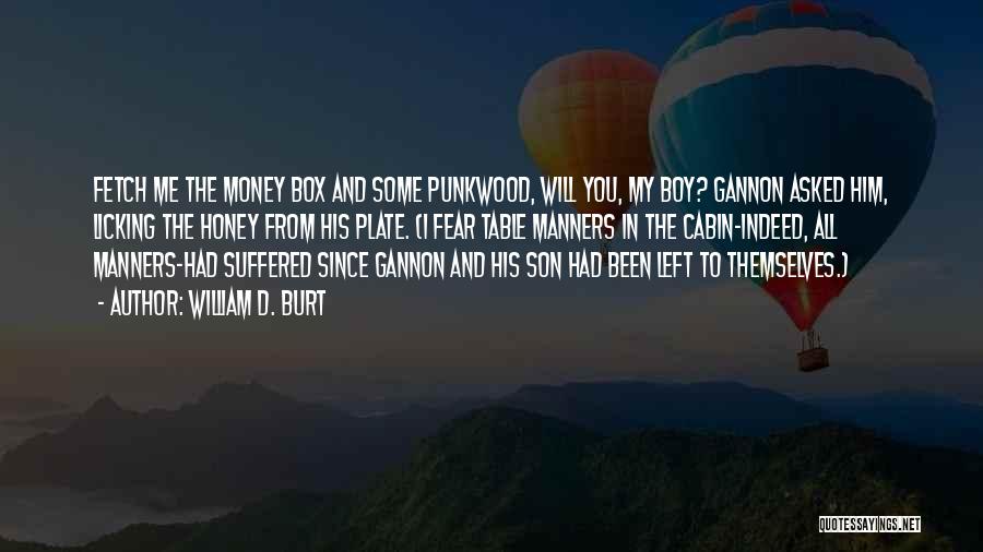 William D. Burt Quotes: Fetch Me The Money Box And Some Punkwood, Will You, My Boy? Gannon Asked Him, Licking The Honey From His