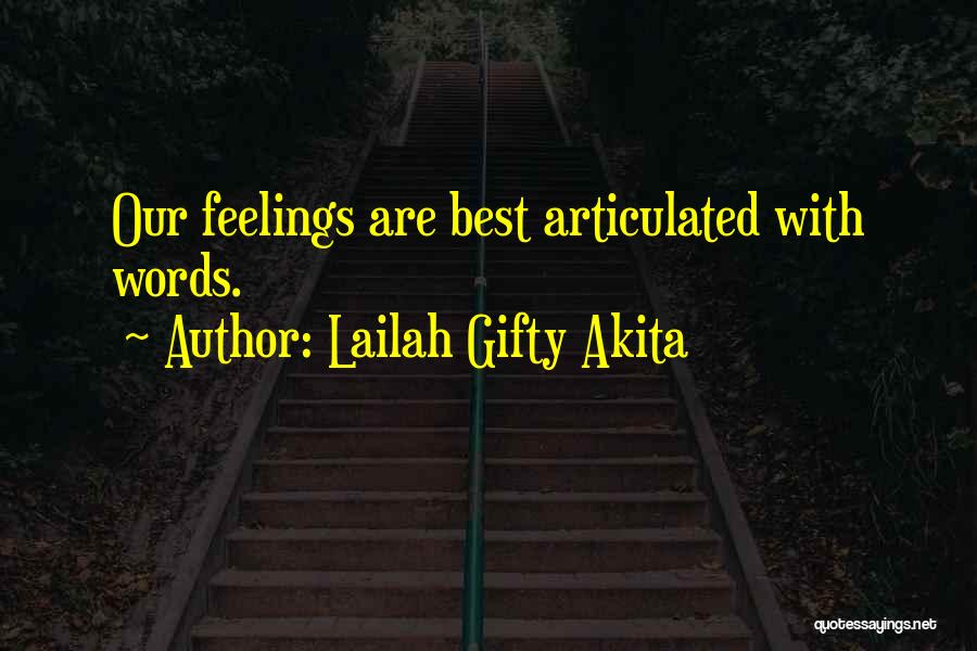 Lailah Gifty Akita Quotes: Our Feelings Are Best Articulated With Words.