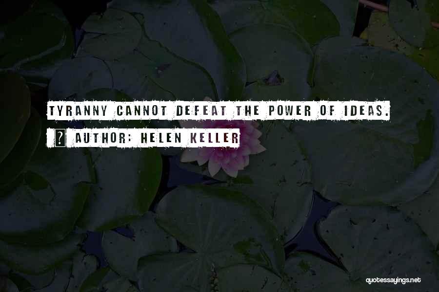 Helen Keller Quotes: Tyranny Cannot Defeat The Power Of Ideas.