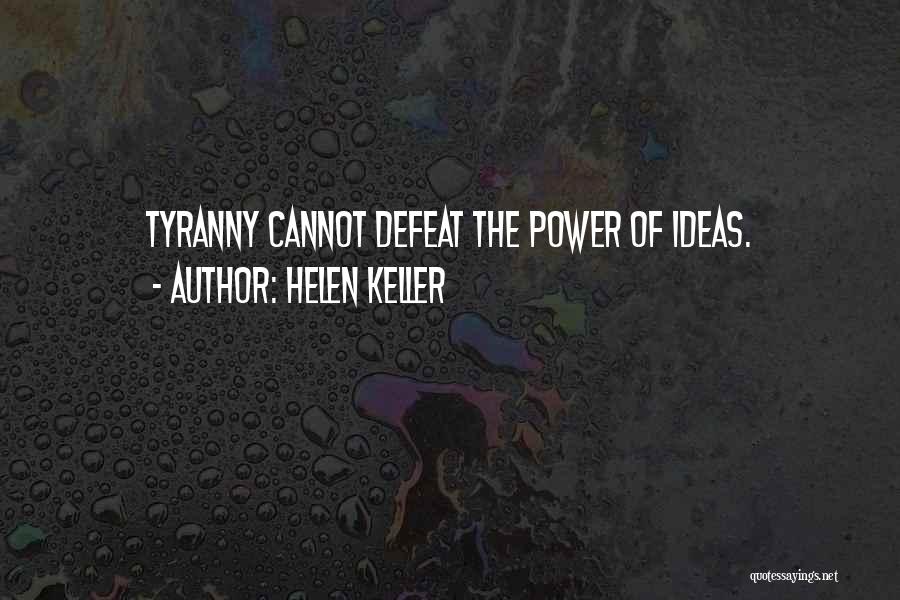Helen Keller Quotes: Tyranny Cannot Defeat The Power Of Ideas.