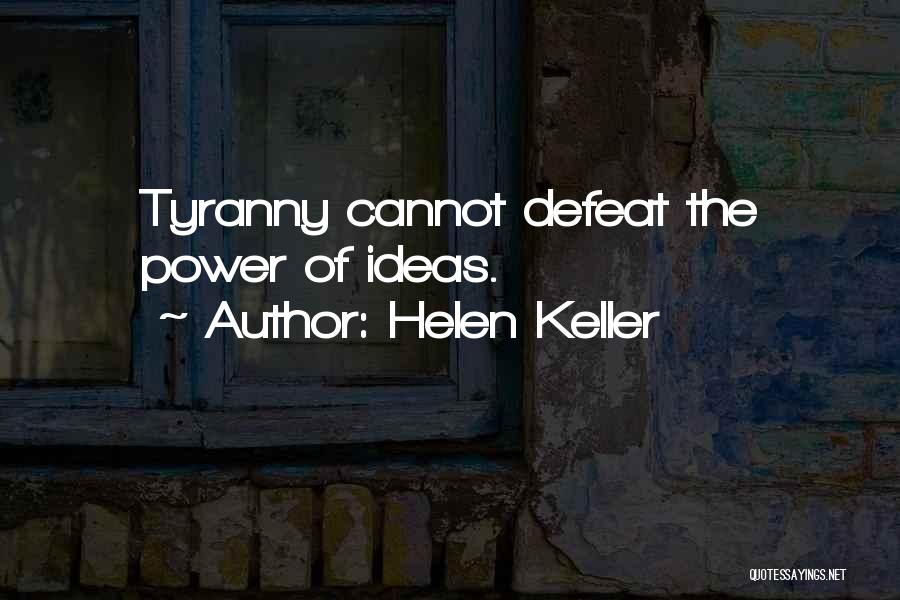 Helen Keller Quotes: Tyranny Cannot Defeat The Power Of Ideas.