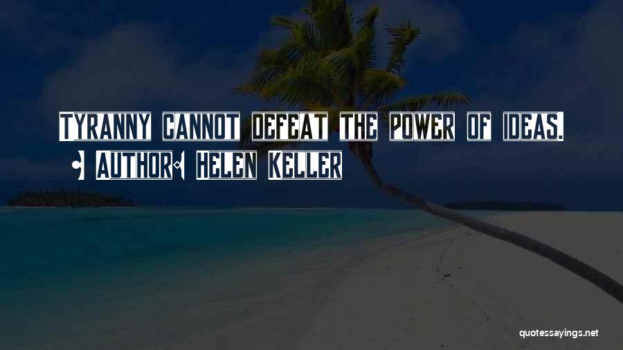 Helen Keller Quotes: Tyranny Cannot Defeat The Power Of Ideas.