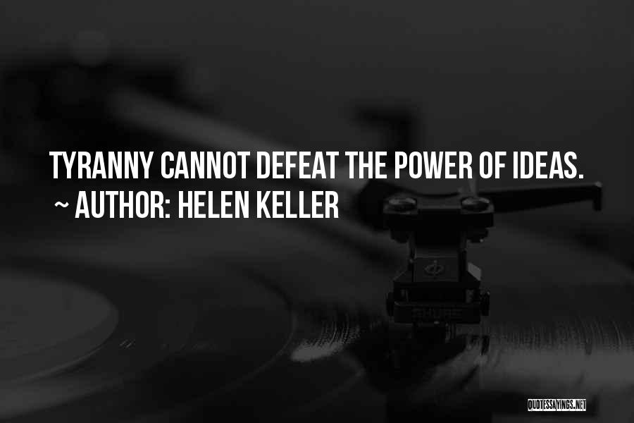 Helen Keller Quotes: Tyranny Cannot Defeat The Power Of Ideas.