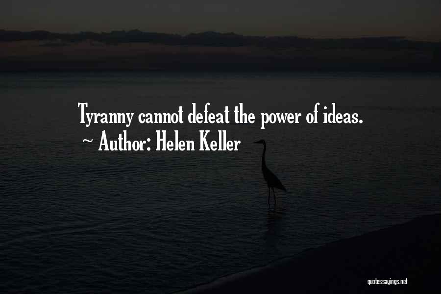 Helen Keller Quotes: Tyranny Cannot Defeat The Power Of Ideas.