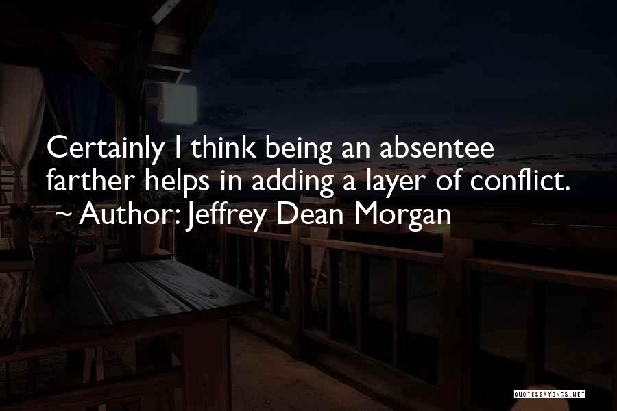 Jeffrey Dean Morgan Quotes: Certainly I Think Being An Absentee Farther Helps In Adding A Layer Of Conflict.