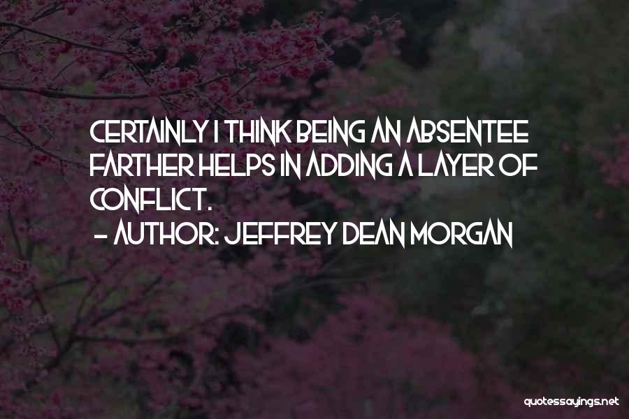 Jeffrey Dean Morgan Quotes: Certainly I Think Being An Absentee Farther Helps In Adding A Layer Of Conflict.
