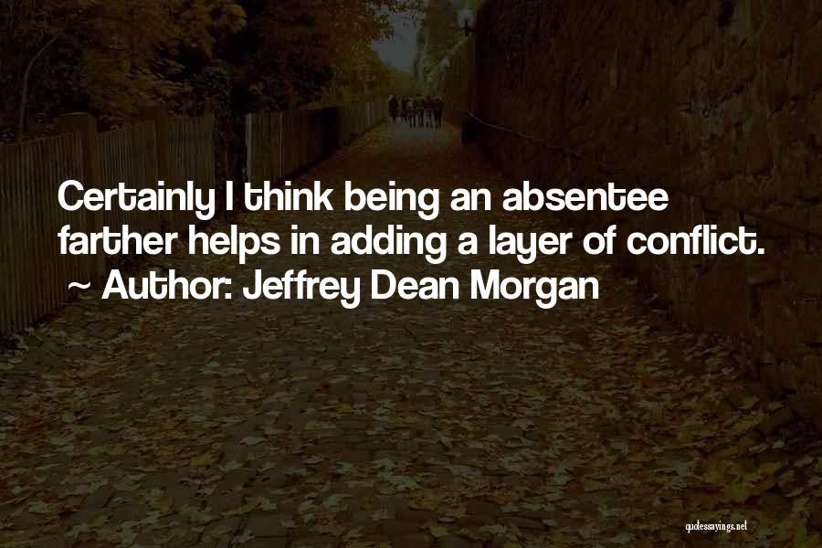 Jeffrey Dean Morgan Quotes: Certainly I Think Being An Absentee Farther Helps In Adding A Layer Of Conflict.