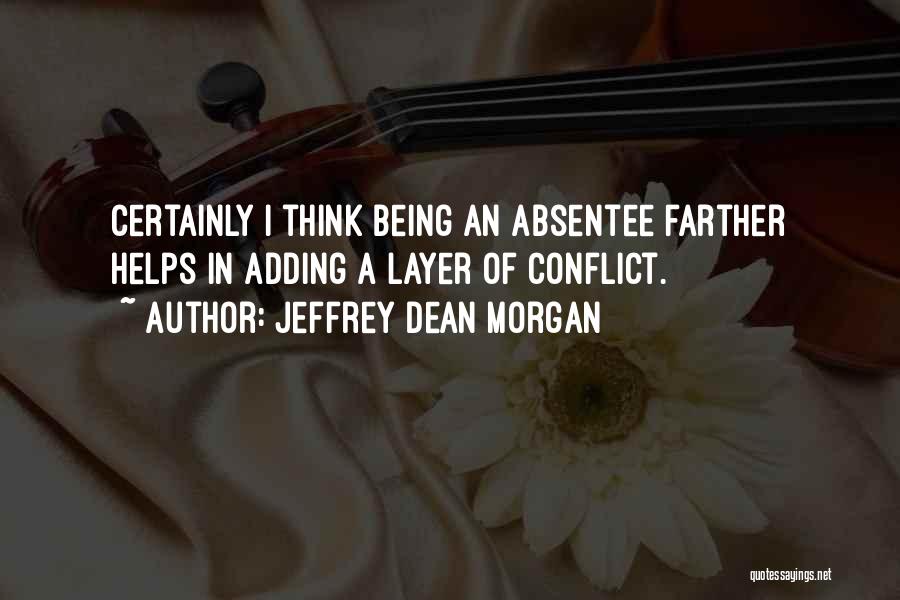 Jeffrey Dean Morgan Quotes: Certainly I Think Being An Absentee Farther Helps In Adding A Layer Of Conflict.