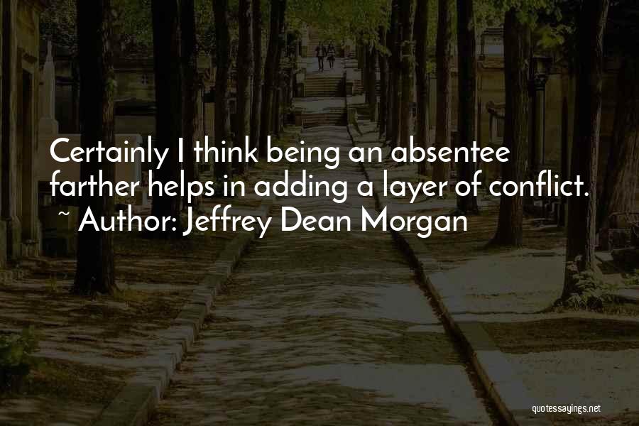 Jeffrey Dean Morgan Quotes: Certainly I Think Being An Absentee Farther Helps In Adding A Layer Of Conflict.