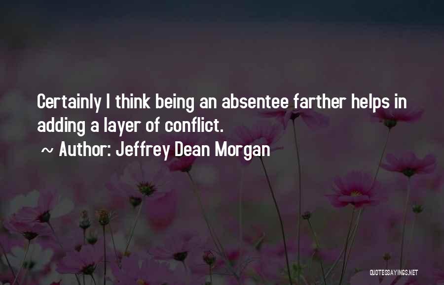 Jeffrey Dean Morgan Quotes: Certainly I Think Being An Absentee Farther Helps In Adding A Layer Of Conflict.