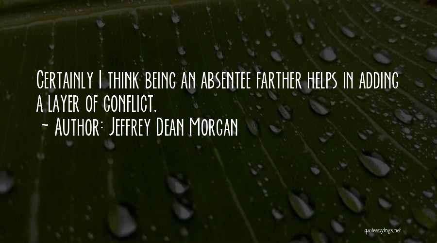 Jeffrey Dean Morgan Quotes: Certainly I Think Being An Absentee Farther Helps In Adding A Layer Of Conflict.