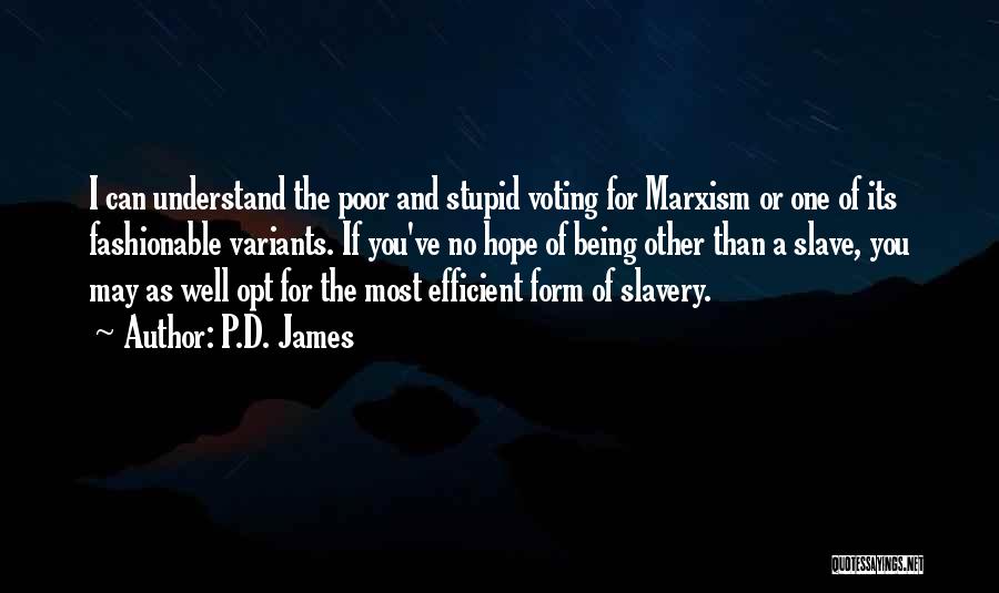 P.D. James Quotes: I Can Understand The Poor And Stupid Voting For Marxism Or One Of Its Fashionable Variants. If You've No Hope