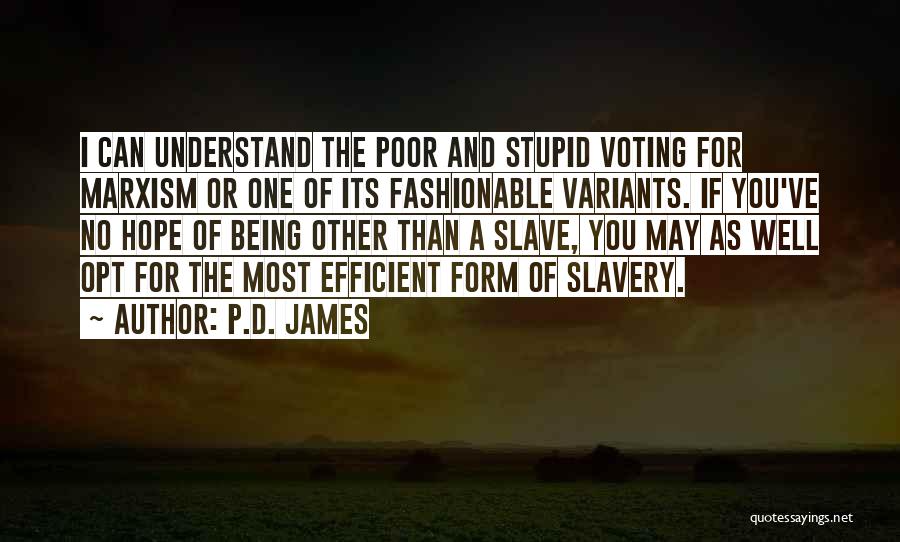P.D. James Quotes: I Can Understand The Poor And Stupid Voting For Marxism Or One Of Its Fashionable Variants. If You've No Hope