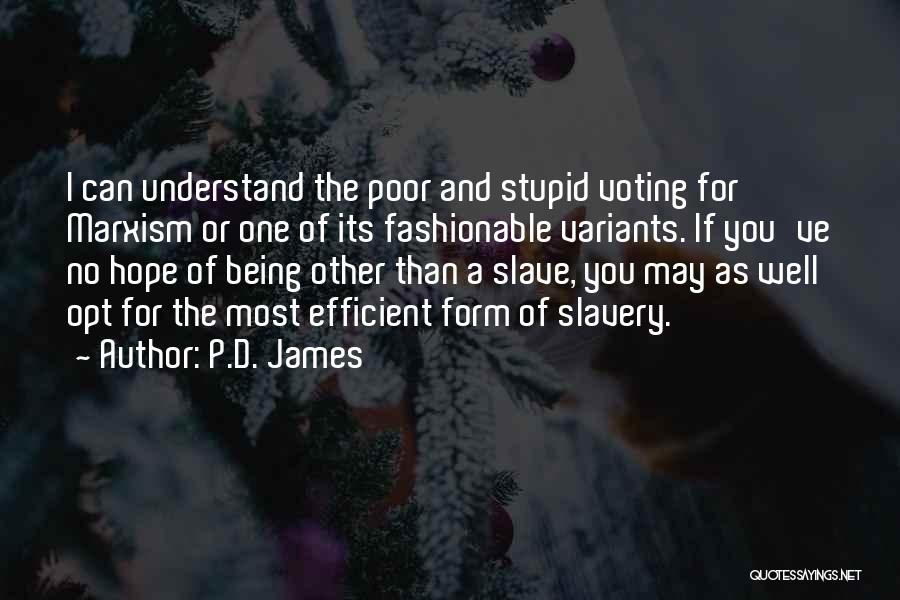 P.D. James Quotes: I Can Understand The Poor And Stupid Voting For Marxism Or One Of Its Fashionable Variants. If You've No Hope