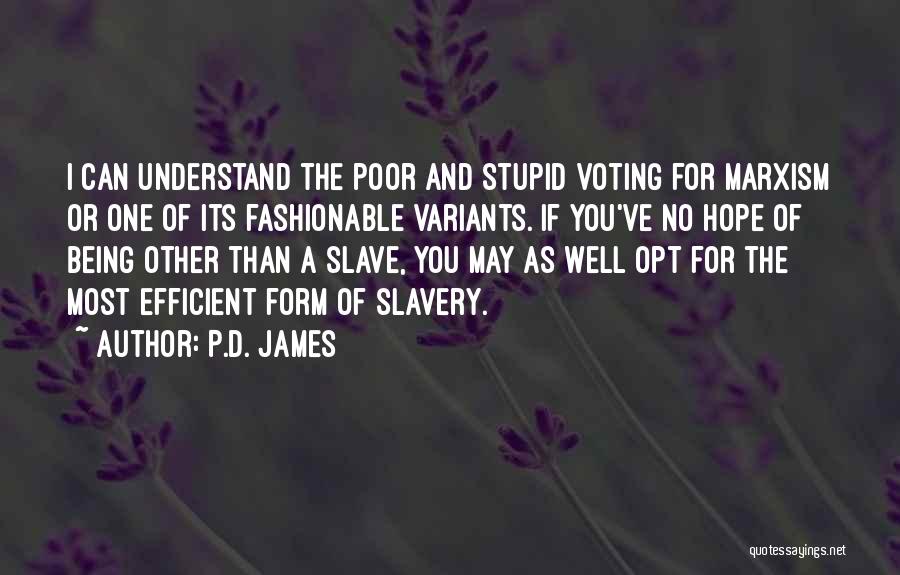 P.D. James Quotes: I Can Understand The Poor And Stupid Voting For Marxism Or One Of Its Fashionable Variants. If You've No Hope