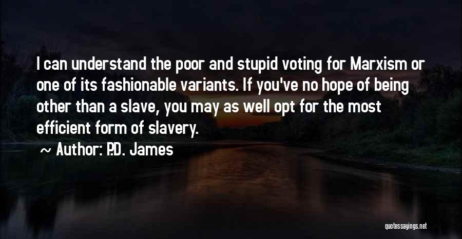 P.D. James Quotes: I Can Understand The Poor And Stupid Voting For Marxism Or One Of Its Fashionable Variants. If You've No Hope