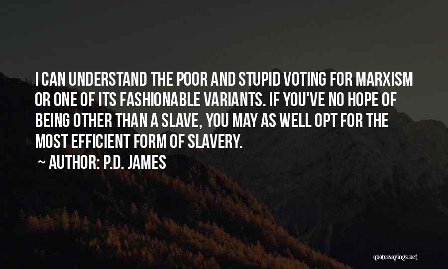 P.D. James Quotes: I Can Understand The Poor And Stupid Voting For Marxism Or One Of Its Fashionable Variants. If You've No Hope