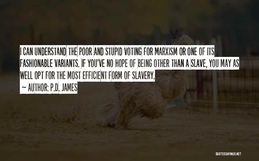 P.D. James Quotes: I Can Understand The Poor And Stupid Voting For Marxism Or One Of Its Fashionable Variants. If You've No Hope