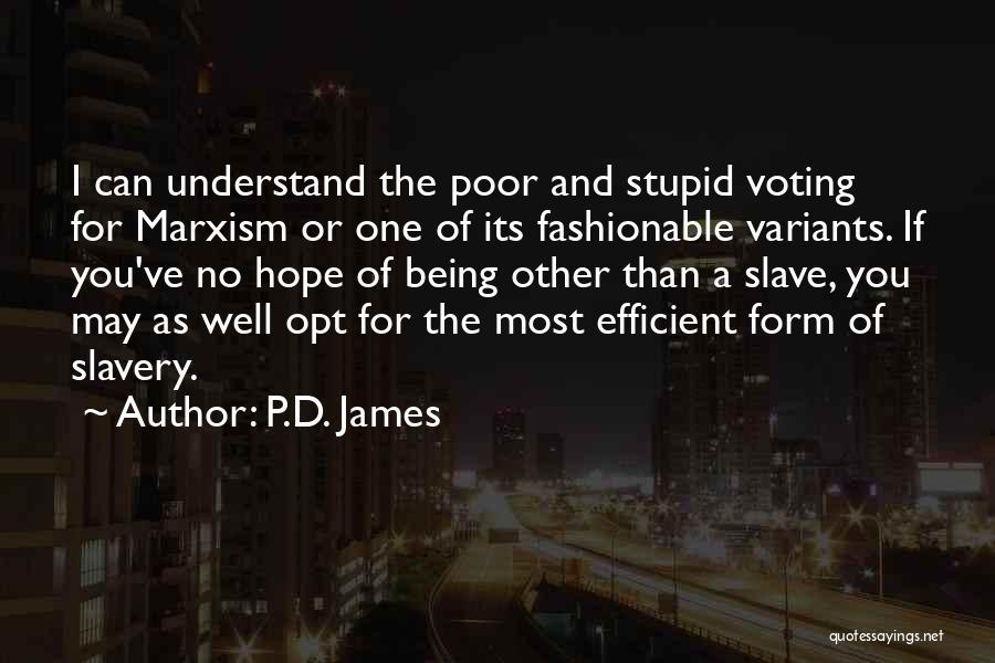 P.D. James Quotes: I Can Understand The Poor And Stupid Voting For Marxism Or One Of Its Fashionable Variants. If You've No Hope