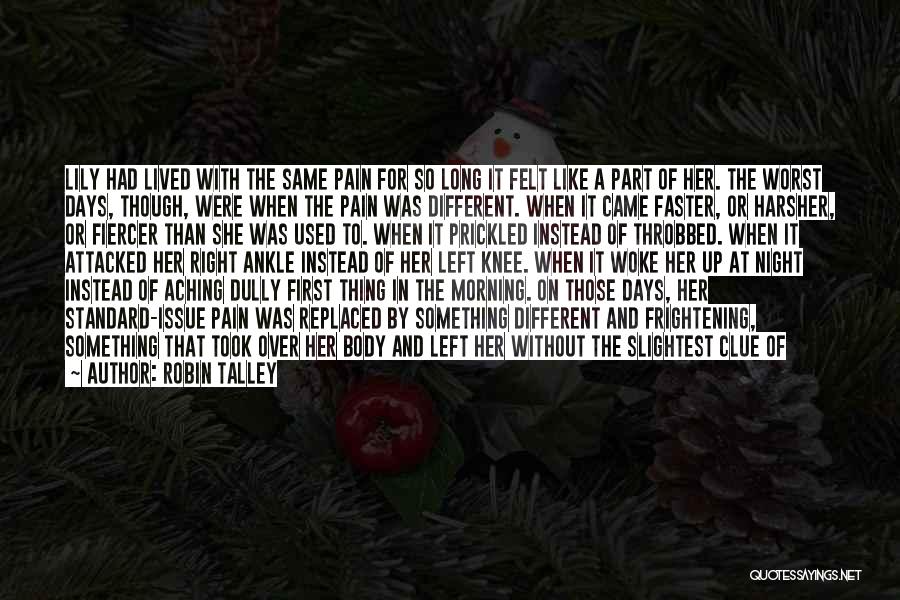 Robin Talley Quotes: Lily Had Lived With The Same Pain For So Long It Felt Like A Part Of Her. The Worst Days,