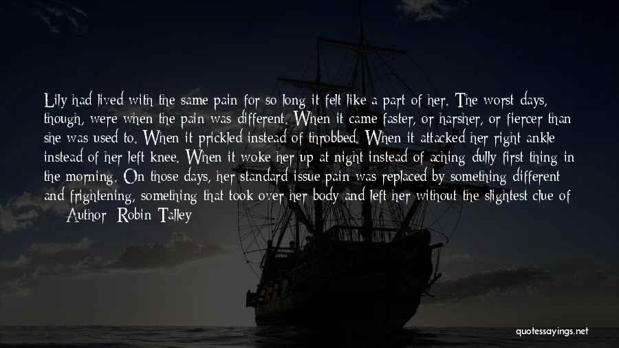 Robin Talley Quotes: Lily Had Lived With The Same Pain For So Long It Felt Like A Part Of Her. The Worst Days,