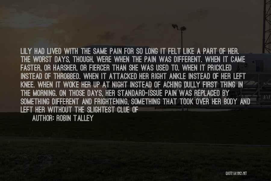 Robin Talley Quotes: Lily Had Lived With The Same Pain For So Long It Felt Like A Part Of Her. The Worst Days,