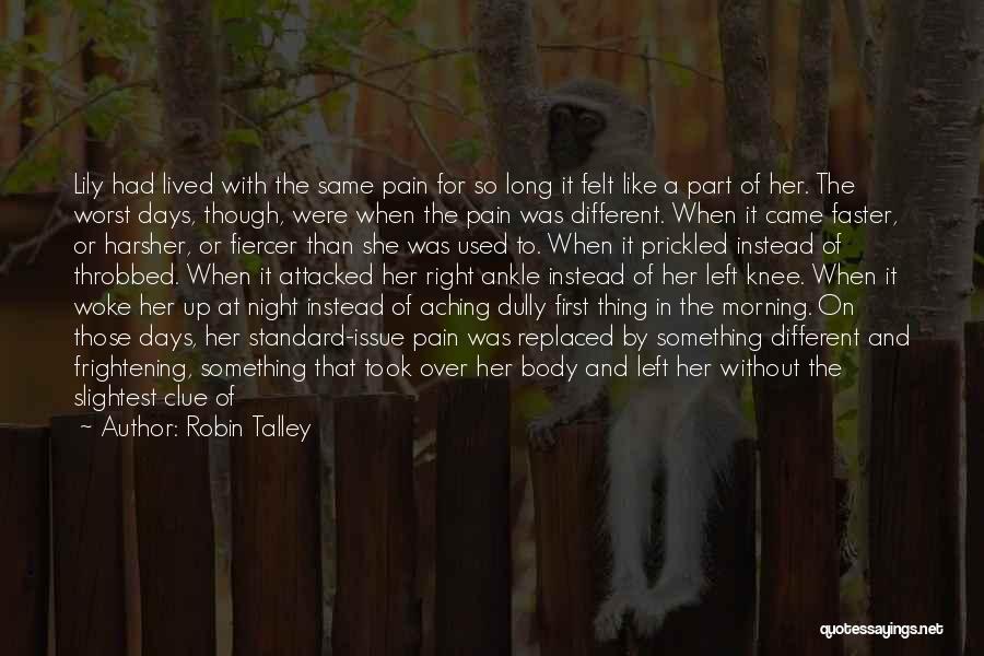 Robin Talley Quotes: Lily Had Lived With The Same Pain For So Long It Felt Like A Part Of Her. The Worst Days,