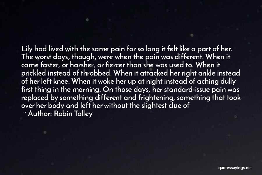 Robin Talley Quotes: Lily Had Lived With The Same Pain For So Long It Felt Like A Part Of Her. The Worst Days,