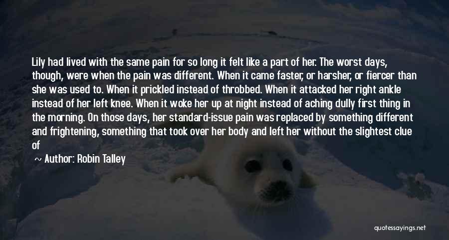 Robin Talley Quotes: Lily Had Lived With The Same Pain For So Long It Felt Like A Part Of Her. The Worst Days,