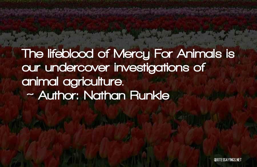 Nathan Runkle Quotes: The Lifeblood Of Mercy For Animals Is Our Undercover Investigations Of Animal Agriculture.