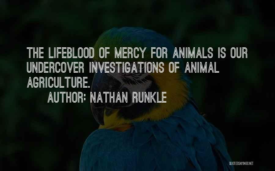 Nathan Runkle Quotes: The Lifeblood Of Mercy For Animals Is Our Undercover Investigations Of Animal Agriculture.
