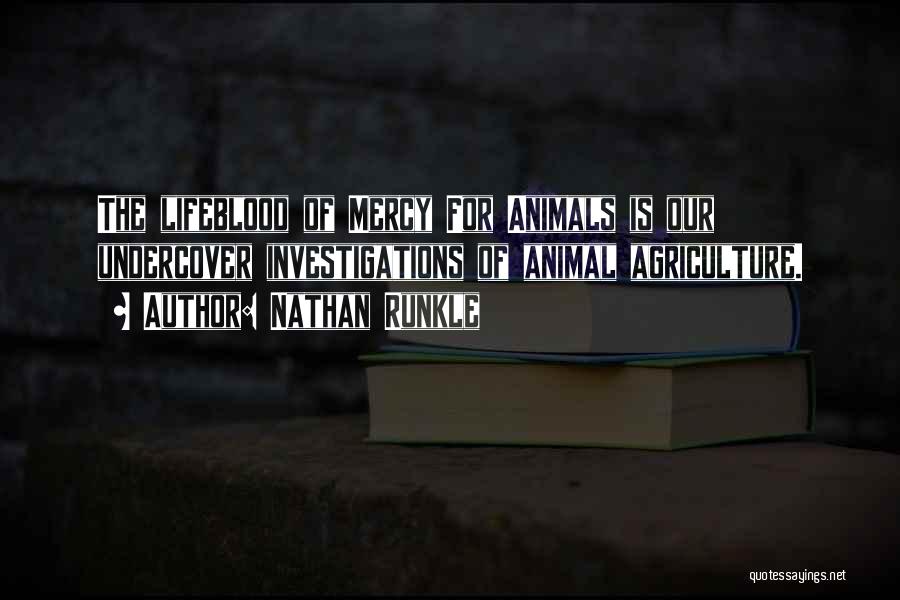 Nathan Runkle Quotes: The Lifeblood Of Mercy For Animals Is Our Undercover Investigations Of Animal Agriculture.