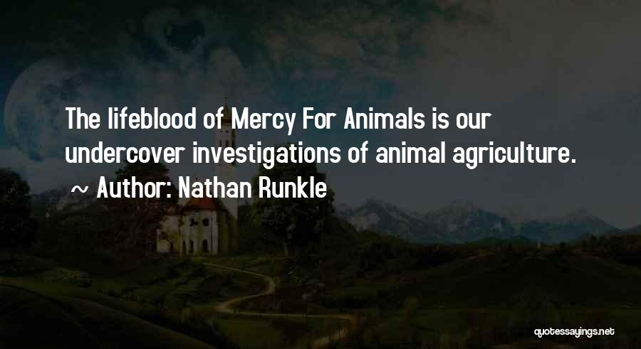 Nathan Runkle Quotes: The Lifeblood Of Mercy For Animals Is Our Undercover Investigations Of Animal Agriculture.
