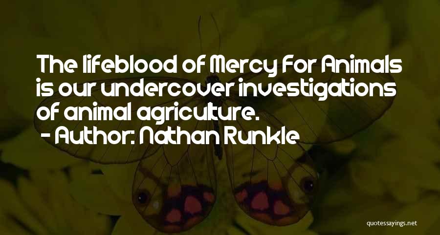 Nathan Runkle Quotes: The Lifeblood Of Mercy For Animals Is Our Undercover Investigations Of Animal Agriculture.