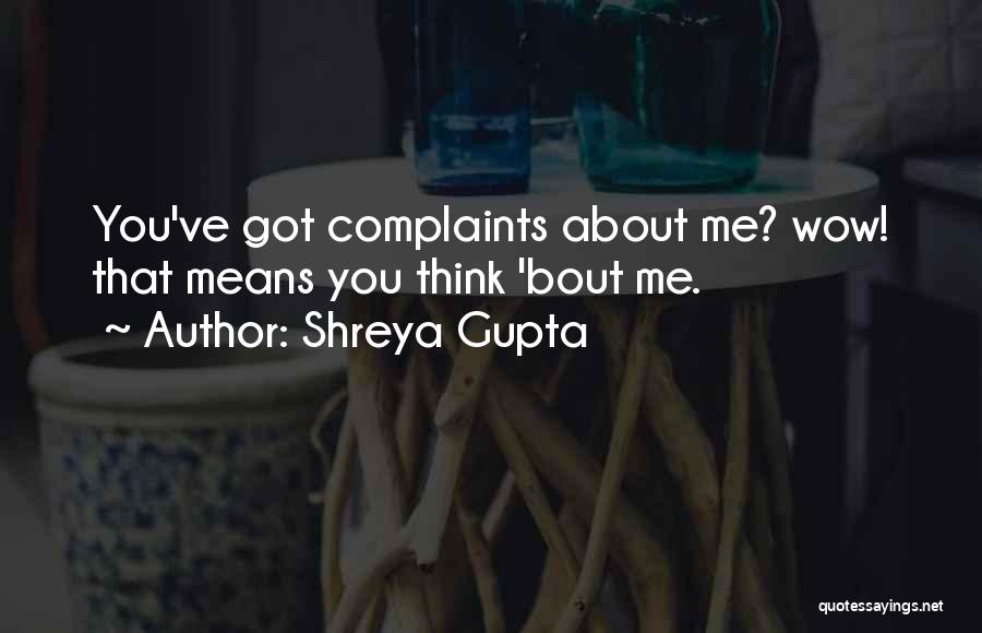 Shreya Gupta Quotes: You've Got Complaints About Me? Wow! That Means You Think 'bout Me.