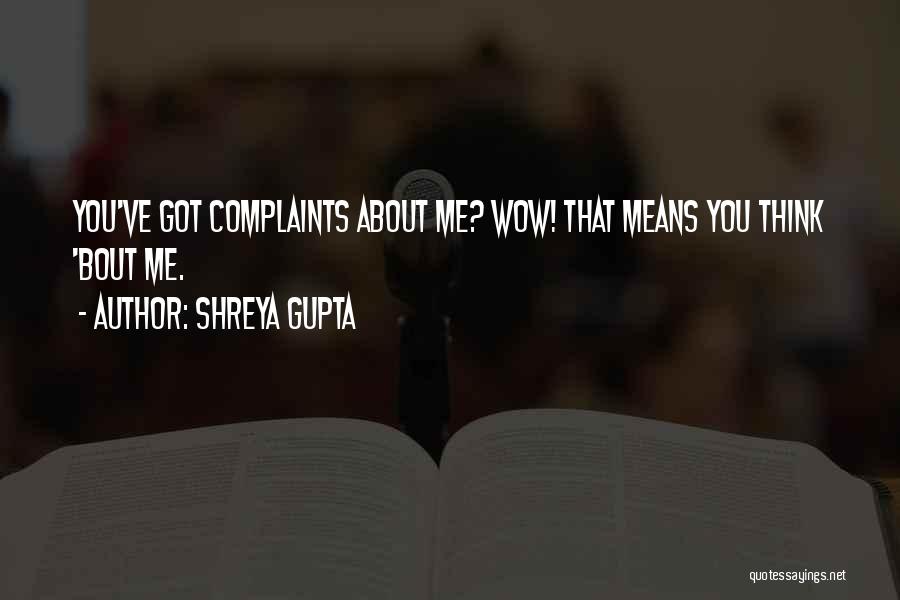 Shreya Gupta Quotes: You've Got Complaints About Me? Wow! That Means You Think 'bout Me.