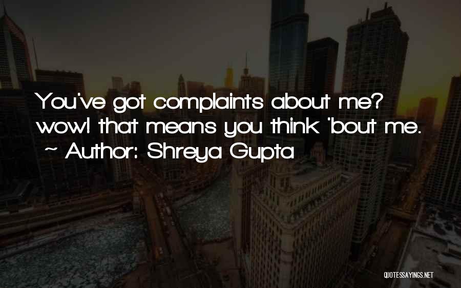 Shreya Gupta Quotes: You've Got Complaints About Me? Wow! That Means You Think 'bout Me.