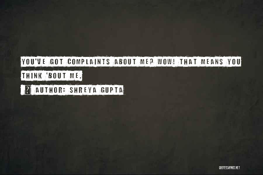 Shreya Gupta Quotes: You've Got Complaints About Me? Wow! That Means You Think 'bout Me.